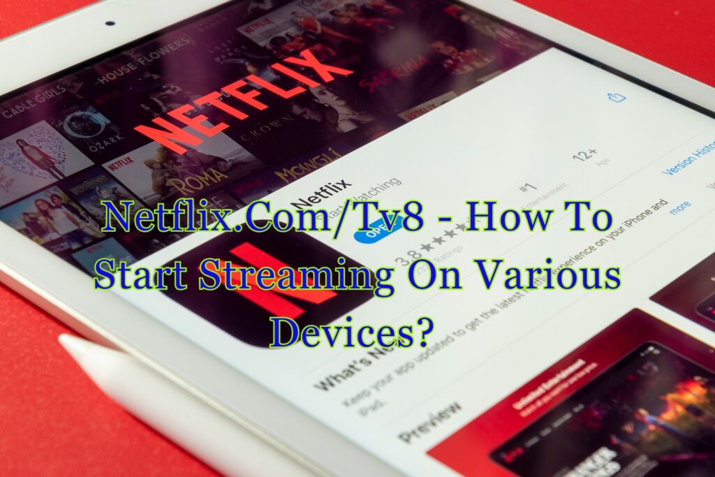 Netflix.Com/Tv8 - How To Start Streaming On Various Devices?