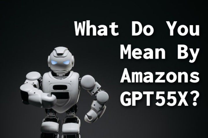 What Do You Mean By Amazons GPT55X?